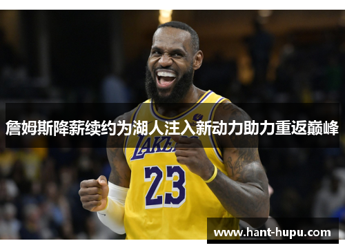 詹姆斯降薪续约为湖人注入新动力助力重返巅峰