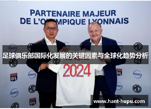 足球俱乐部国际化发展的关键因素与全球化趋势分析 足球俱乐部国际化发展的关键因素与全球化趋势分析