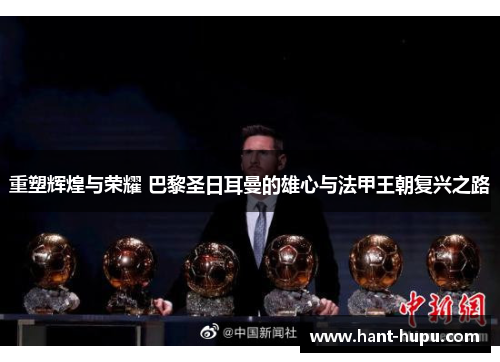 重塑辉煌与荣耀 巴黎圣日耳曼的雄心与法甲王朝复兴之路