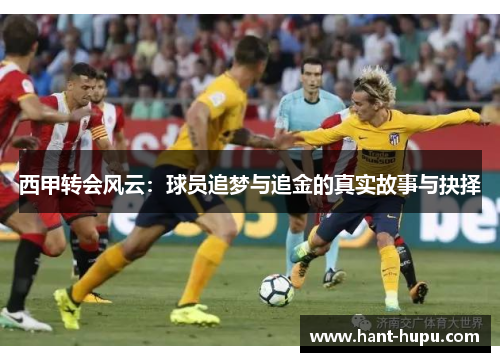 西甲转会风云：球员追梦与追金的真实故事与抉择