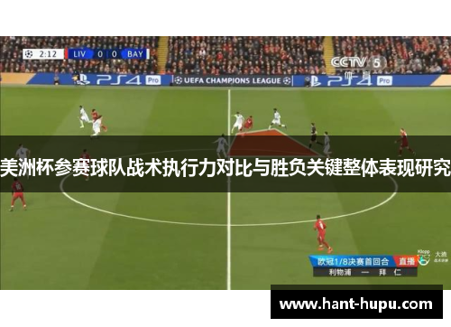 美洲杯参赛球队战术执行力对比与胜负关键整体表现研究
