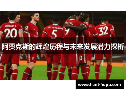 阿贾克斯的辉煌历程与未来发展潜力探析