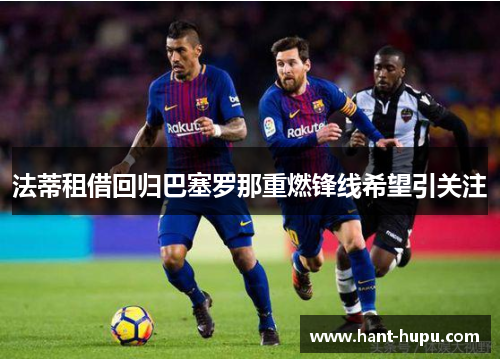 法蒂租借回归巴塞罗那重燃锋线希望引关注